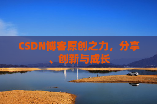CSDN博客原创之力，分享、创新与成长
