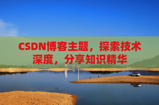 CSDN博客主题,探索技术深度,分享知识精华